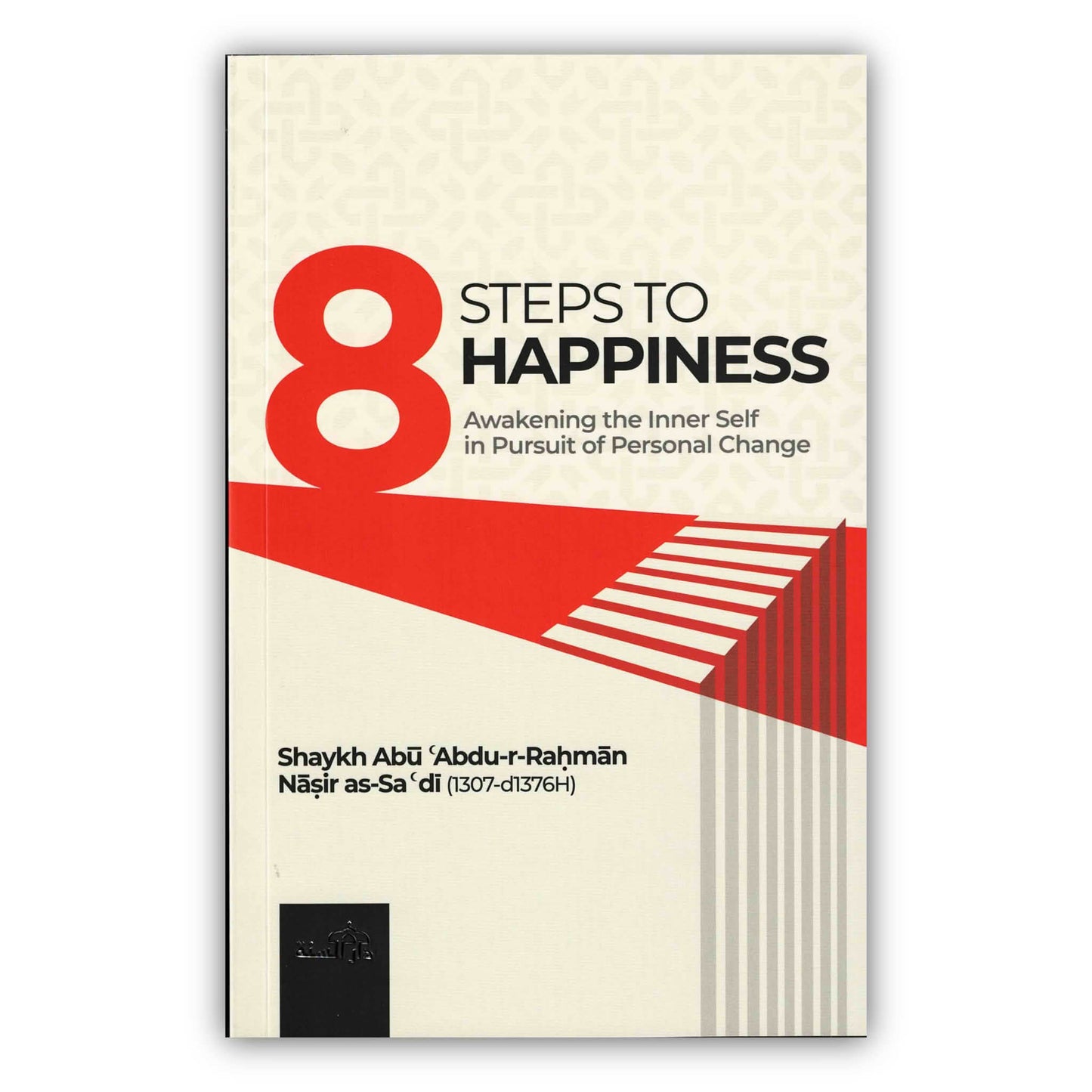 8 Steps to Happiness (Awakening the Inner Self in Pursuit of Personal Change) by Shaykh Abu Abdu-r-Rahman Nasir As-Sadi